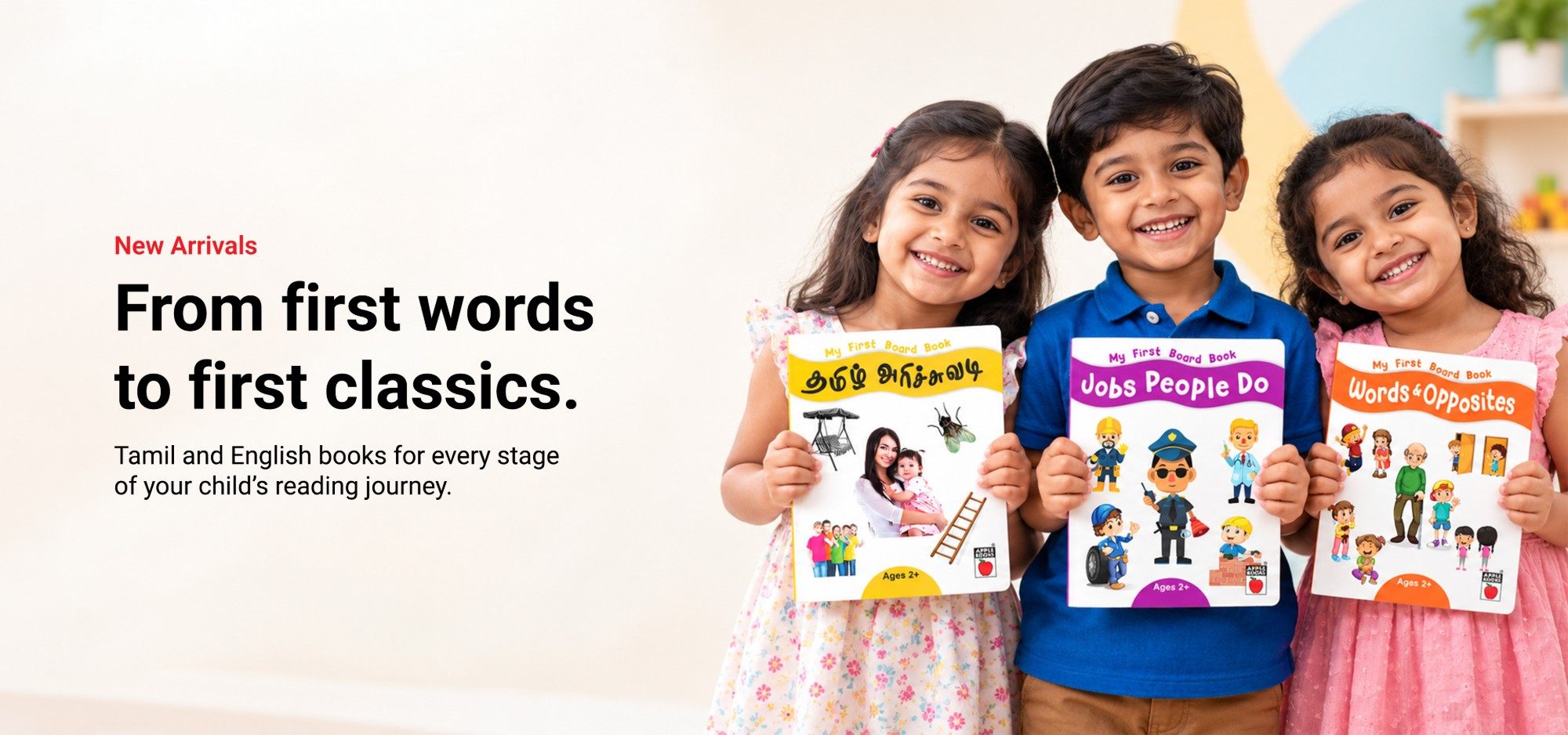New Arrivals — from first words to first classics. Tamil and English books for every stage of your child’s reading journey. Three children holding My First Board Book titles.